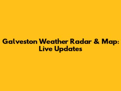 Galveston Weather Radar & Map: Live Updates