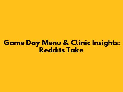 Game Day Menu & Clinic Insights: Reddit's Take