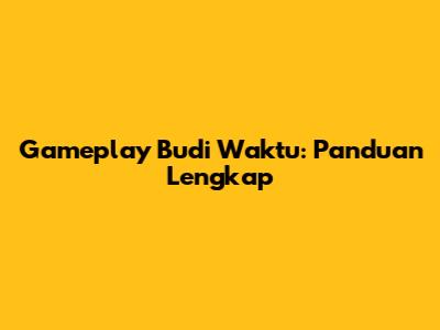 Gameplay Budi Waktu: Panduan Lengkap