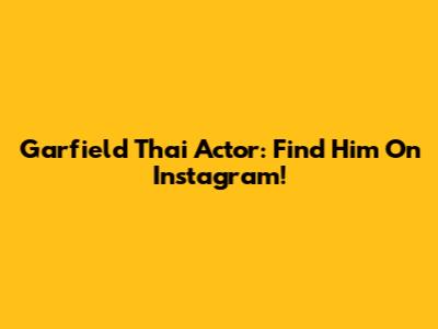 Garfield Thai Actor: Find Him On Instagram!