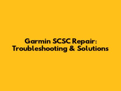 Garmin SCSC Repair: Troubleshooting & Solutions
