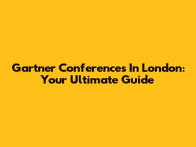 Gartner Conferences In London: Your Ultimate Guide
