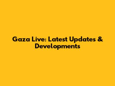 Gaza Live: Latest Updates & Developments