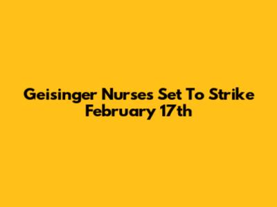 Geisinger Nurses Set To Strike February 17th