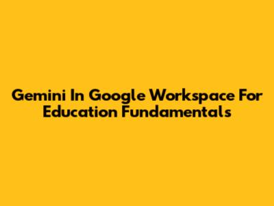 Gemini In Google Workspace For Education Fundamentals