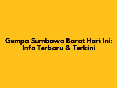 Gempa Sumbawa Barat Hari Ini: Info Terbaru & Terkini