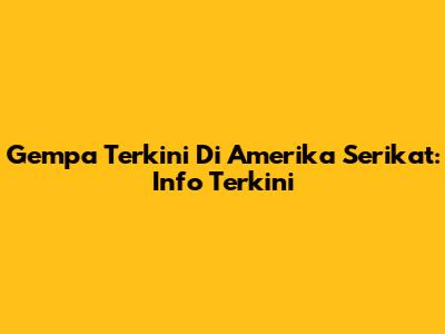 Gempa Terkini Di Amerika Serikat: Info Terkini