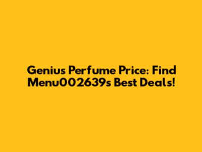 Genius Perfume Price: Find Menu002639's Best Deals!