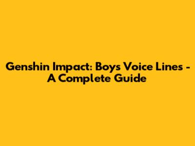 Genshin Impact: Boys' Voice Lines - A Complete Guide