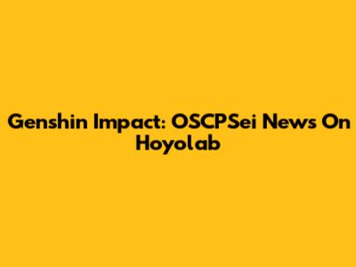 Genshin Impact: OSCPSei News On Hoyolab