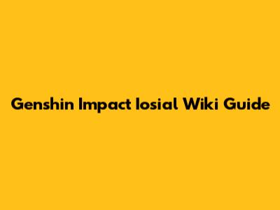 Genshin Impact Iosial Wiki Guide