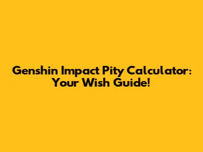 Genshin Impact Pity Calculator: Your Wish Guide!