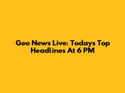 Geo News Live: Today's Top Headlines At 6 PM