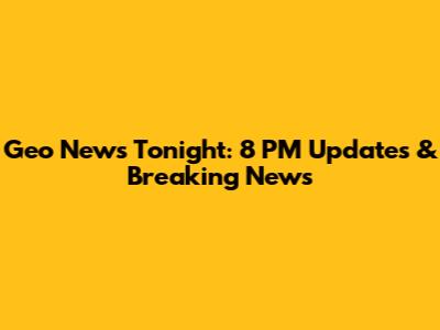 Geo News Tonight: 8 PM Updates & Breaking News