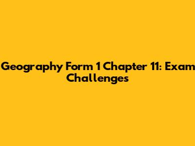 Geography Form 1 Chapter 11: Exam Challenges