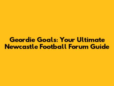 Geordie Goals: Your Ultimate Newcastle Football Forum Guide