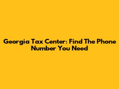 Georgia Tax Center: Find The Phone Number You Need