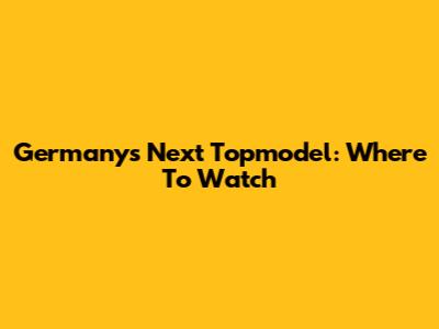Germany's Next Topmodel: Where To Watch