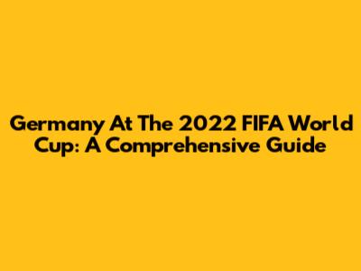 Germany At The 2022 FIFA World Cup: A Comprehensive Guide
