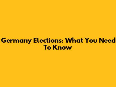 Germany Elections: What You Need To Know