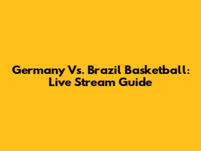 Germany Vs. Brazil Basketball: Live Stream Guide