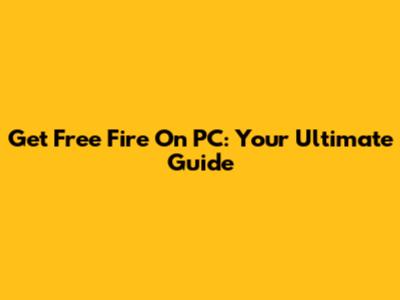 Get Free Fire On PC: Your Ultimate Guide