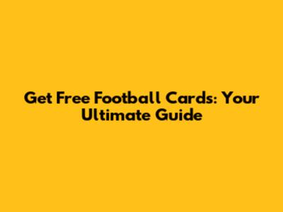 Get Free Football Cards: Your Ultimate Guide