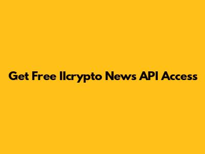 Get Free IIcrypto News API Access