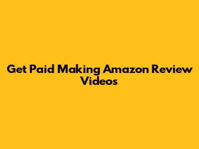Get Paid Making Amazon Review Videos