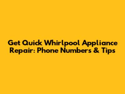Get Quick Whirlpool Appliance Repair: Phone Numbers & Tips