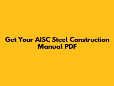 Get Your AISC Steel Construction Manual PDF
