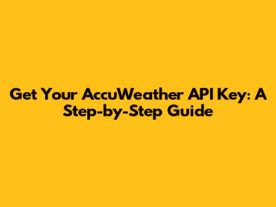 Get Your AccuWeather API Key: A Step-by-Step Guide