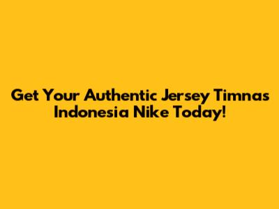 Get Your Authentic Jersey Timnas Indonesia Nike Today!
