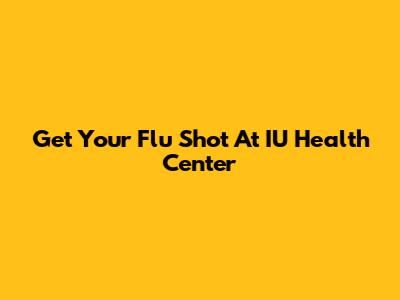 Get Your Flu Shot At IU Health Center