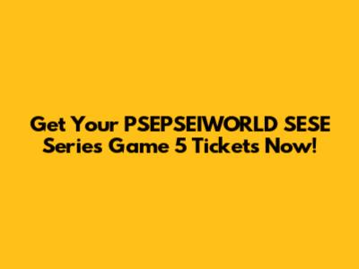 Get Your PSEPSEIWORLD SESE Series Game 5 Tickets Now!