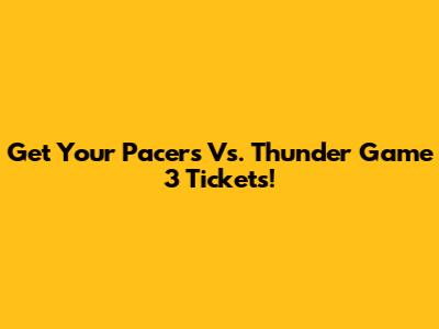 Get Your Pacers Vs. Thunder Game 3 Tickets!