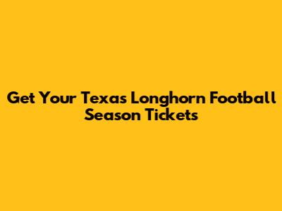 Get Your Texas Longhorn Football Season Tickets