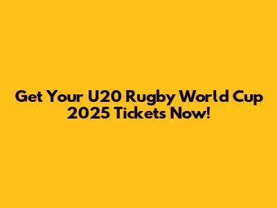 Get Your U20 Rugby World Cup 2025 Tickets Now!