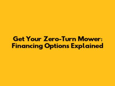 Get Your Zero-Turn Mower: Financing Options Explained