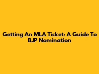 Getting An MLA Ticket: A Guide To BJP Nomination
