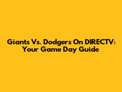 Giants Vs. Dodgers On DIRECTV: Your Game Day Guide