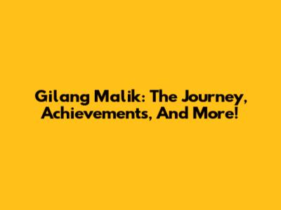 Gilang Malik: The Journey, Achievements, And More!