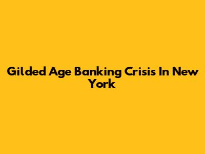 Gilded Age Banking Crisis In New York