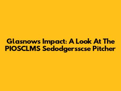Glasnow's Impact: A Look At The PIOSCLMS Sedodgersscse Pitcher