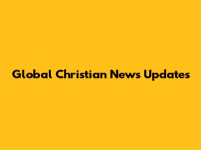 Global Christian News Updates