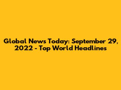 Global News Today: September 29, 2022 - Top World Headlines