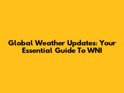 Global Weather Updates: Your Essential Guide To WNI