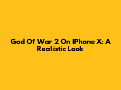 God Of War 2 On IPhone X: A Realistic Look