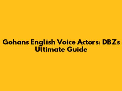 Gohan's English Voice Actors: DBZ's Ultimate Guide