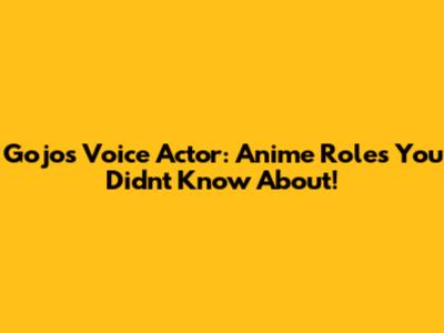 Gojo's Voice Actor: Anime Roles You Didn't Know About!